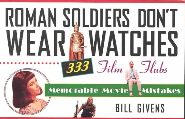 Roman Soldiers Don't Wear Watches: 333 Film Flubs-Memorable Movie Mistakes
