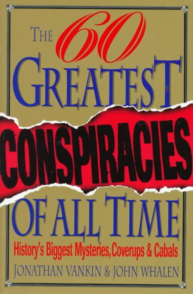 The Sixty Greatest Conspiracies of All Time: History's Biggest Mysteries, Coverups, and Cabals cover