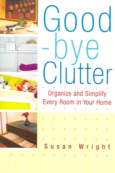 Good-bye Clutter: Organize and Simplify Every Room in Your Home cover