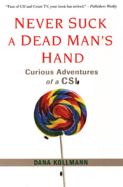 Never Suck A Dead Man's Hand: Curious Adventures of a CSI