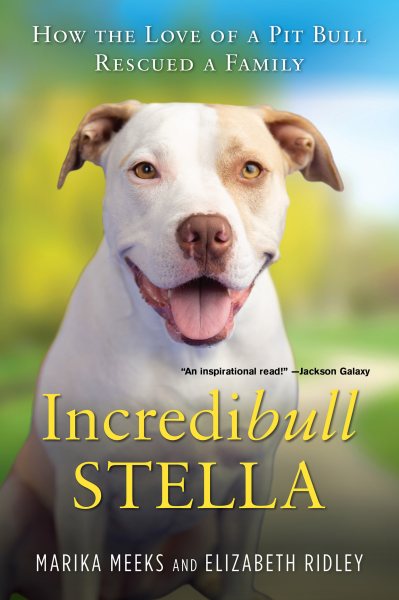 Incredibull Stella: How the Love of a Pit Bull Rescued a Family cover
