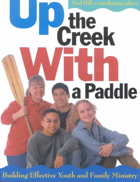 Up the Creek With a Paddle: Building Effective Youth and Family Ministry