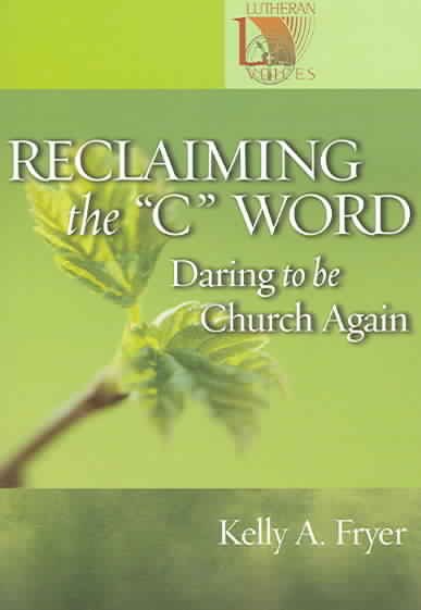 Reclaiming the "C" Word: Daring to Be Church Again (Lutheran Voices)