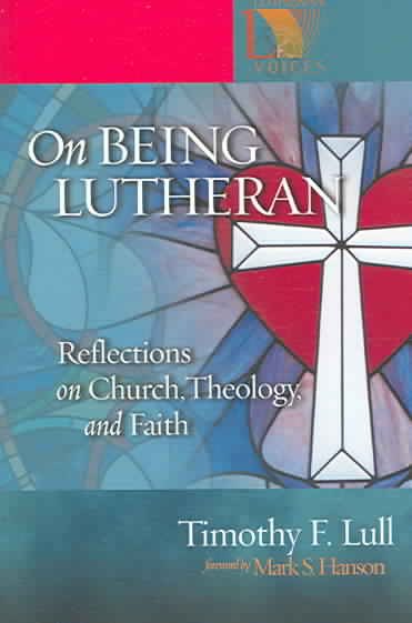 On Being Lutheran: Reflections on Church, Theology, and Faith (Lutheran Voices)