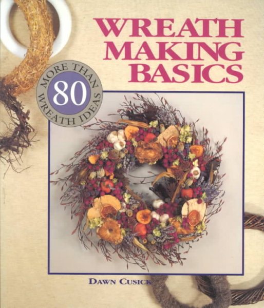 Wreath Making Basics: More Than 80 Wreath Ideas