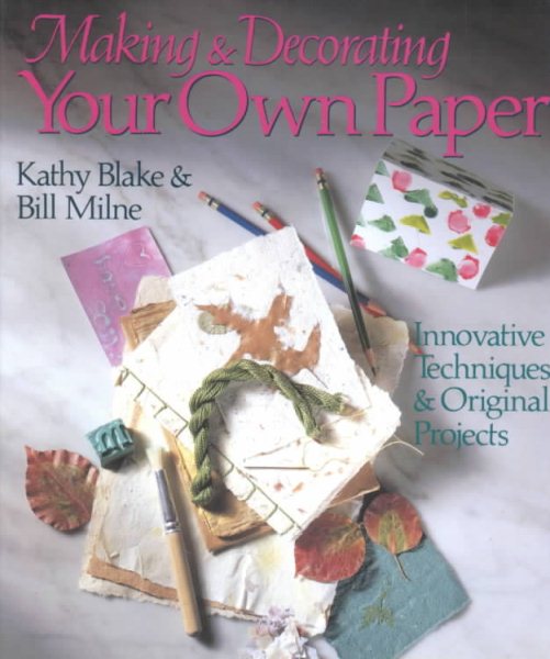 Making And Decorating Your Own Paper: Innovative Techniques & Original Projects cover