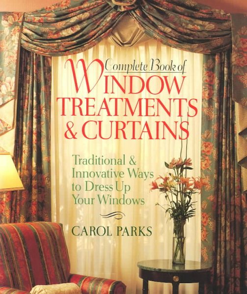 Complete Book Of Window Treatments & Curtains: Traditional & Innovative Ways To Dress Up Your Windows cover