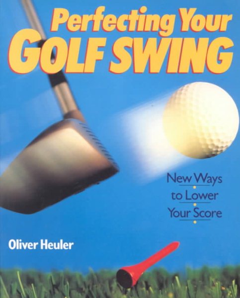 Perfecting Your Golf Swing: New Ways to Lower Your Score cover