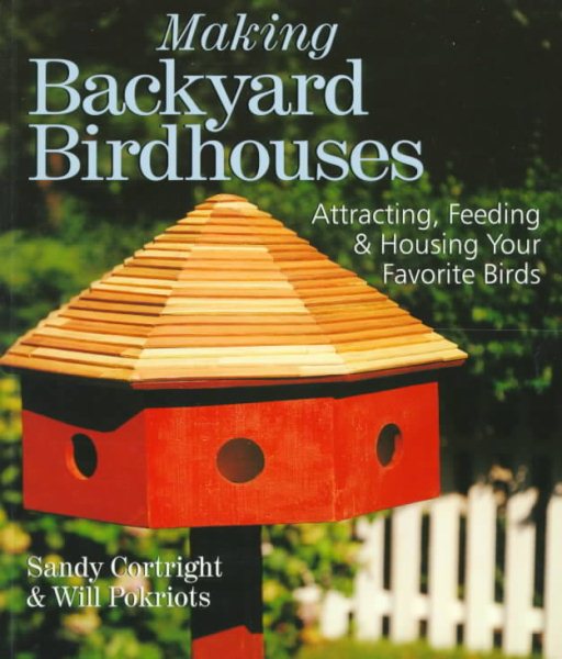 Making Backyard Birdhouses: Attracting, Feeding & Housing Your Favorite Birds
