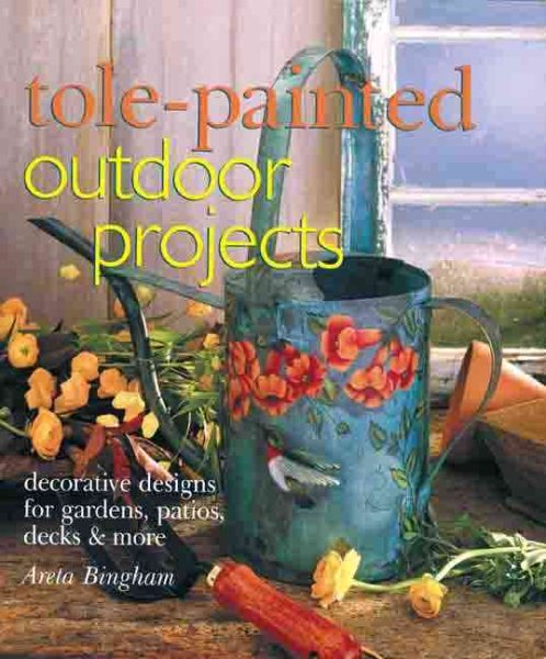 Tole-Painted Outdoor Projects: Decorative Designs for Gardens, Patios, Decks & More cover