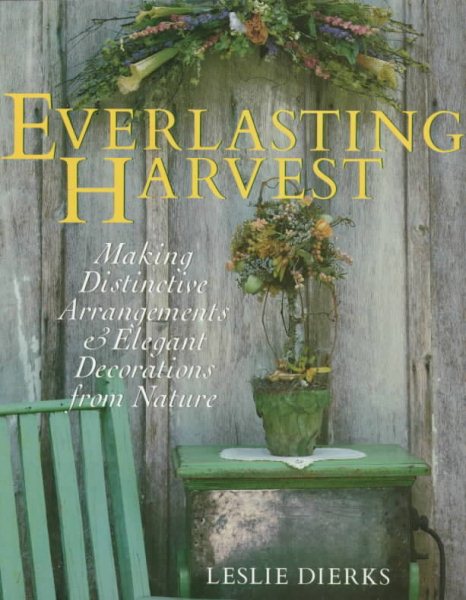 The Everlasting Harvest: Making Distinctive Arrangements & Elegant Decorations From Nature cover