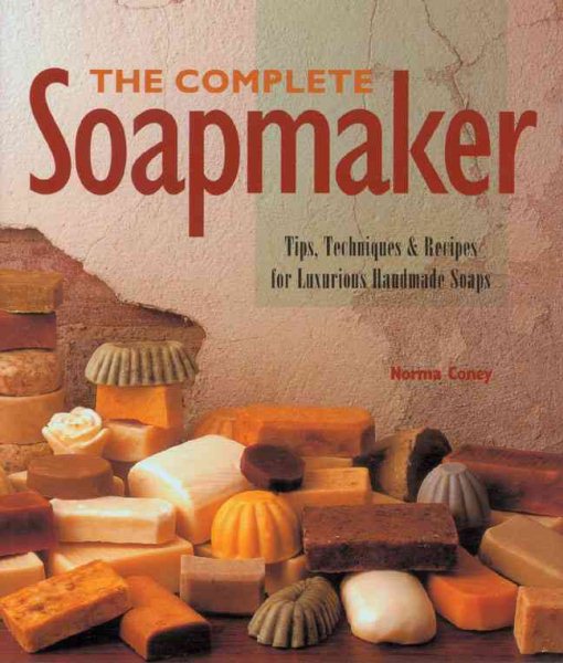 The Complete Soapmaker: Tips, Techniques & Recipes for Luxurious Handmade Soaps cover