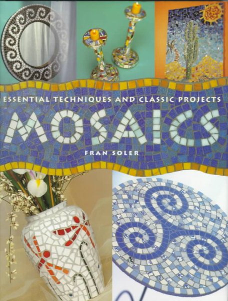 Mosaics: Essential Techniques And Classic Projects