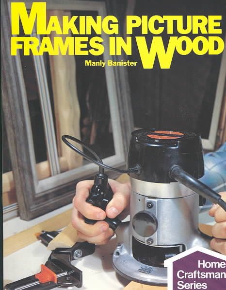 Making Picture Frames In Wood (Home Craftsman) cover