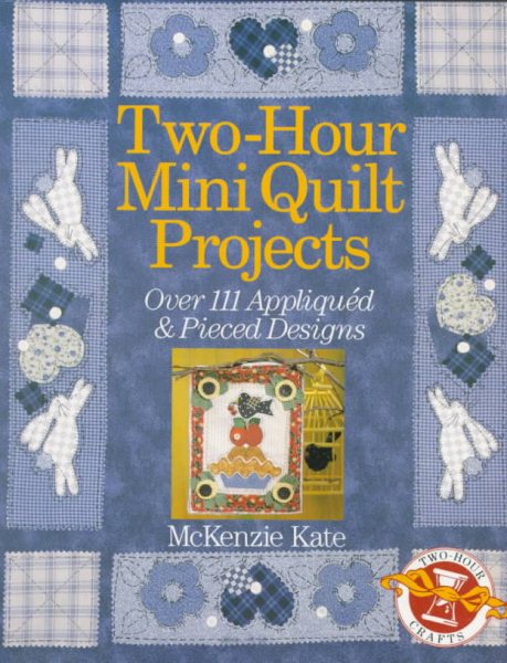 Two-Hour Mini Quilt Projects: Over 111 Appliqued & Pieced Designs (Two-Hour Crafts) cover