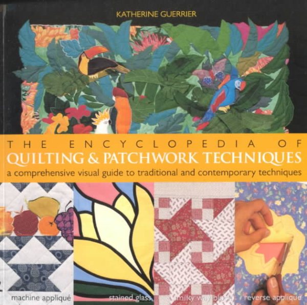 The Encyclopedia of Quilting & Patchwork Techniques: A Comprehensive Visual Guide to Traditional and Contemporary Techniques cover