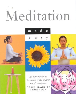 Meditation Made Easy: An Introduction to the Basics of the Ancient Art of Meditation