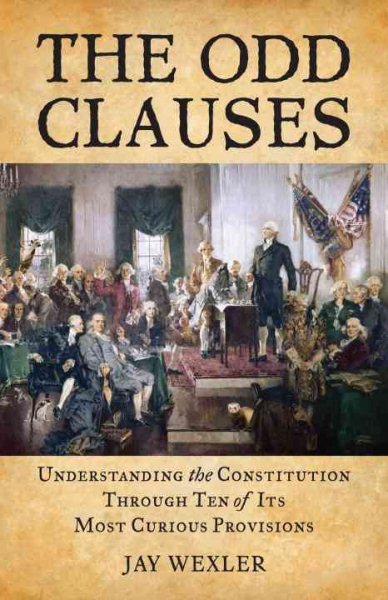 The Odd Clauses: Understanding the Constitution through Ten of Its Most Curious Provisions cover