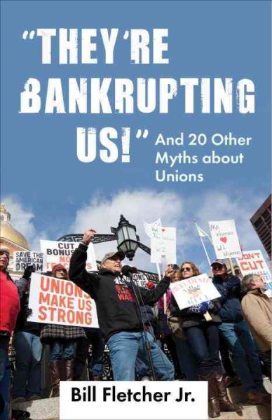 They're Bankrupting Us!: And 20 Other Myths about Unions (Myths Made in America)