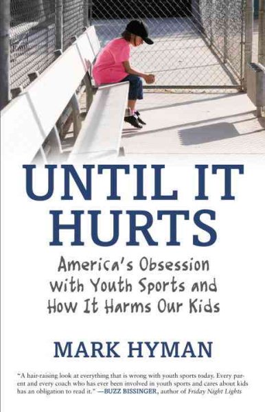 Until It Hurts: America's Obsession with Youth Sports and How It Harms Our Kids cover