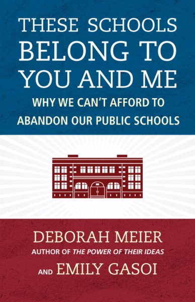 These Schools Belong to You and Me: Why We Can't Afford to Abandon Our Public Schools cover