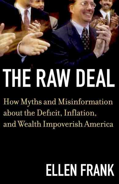 The Raw Deal: How Myths and Misinformation About the Deficit, Inflation, and Wealth Impoverish America