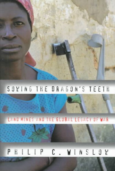 Sowing the Dragon's Teeth: Land Mines and the Global Legacy of War cover