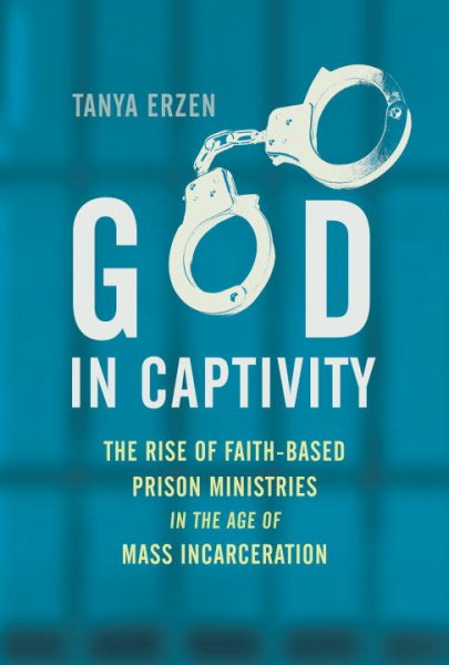 God in Captivity: The Rise of Faith-Based Prison Ministries in the Age of Mass Incarceration cover