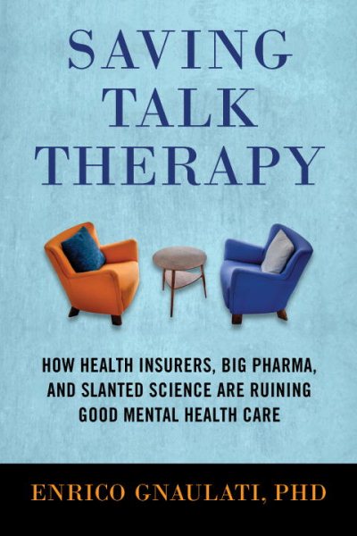 Saving Talk Therapy: How Health Insurers, Big Pharma, and Slanted Science are Ruining Good Mental Health Care cover