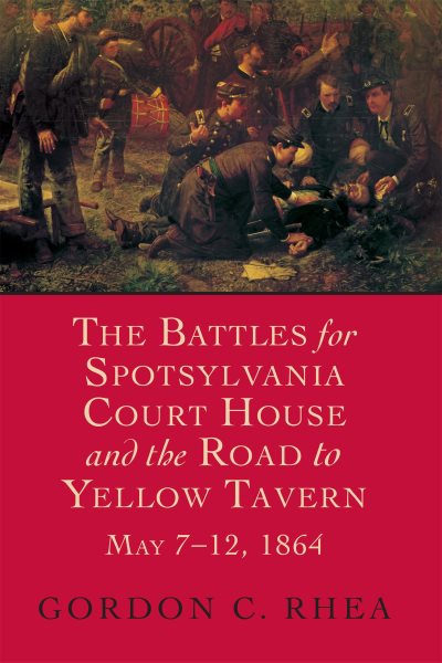 The Battles for Spotsylvania Court House and the Road to Yellow Tavern, May 7–12, 1864 cover