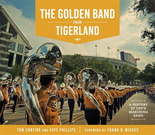 The Golden Band from Tigerland: A History of LSU’s Marching Band (The Hill Collection: Holdings of the LSU Libraries)