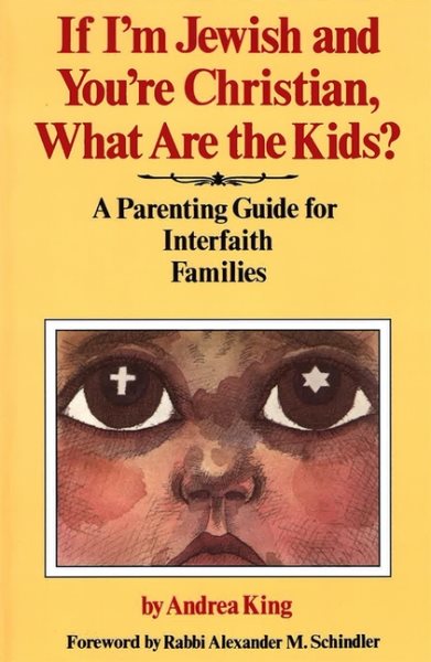 If I'm Jewish and You're Christian, What Are the Kids?: A Parenting Guide for Interfaith Families cover