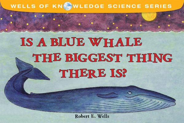 Is a Blue Whale the Biggest Thing There Is? (Wells of Knowledge Science Series) cover