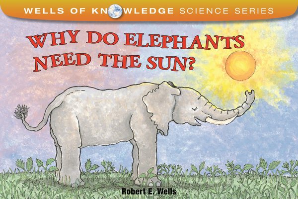 Why Do Elephants Need the Sun? (Wells of Knowledge Science Series) cover