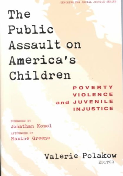 The Public Assault on America's Children: Poverty, Violence, and Juvenile Injustice (The Teaching for Social Justice Series) cover