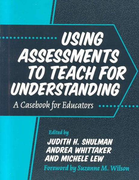 Using Assessments to Teach for Understanding: A Casebook for Educators