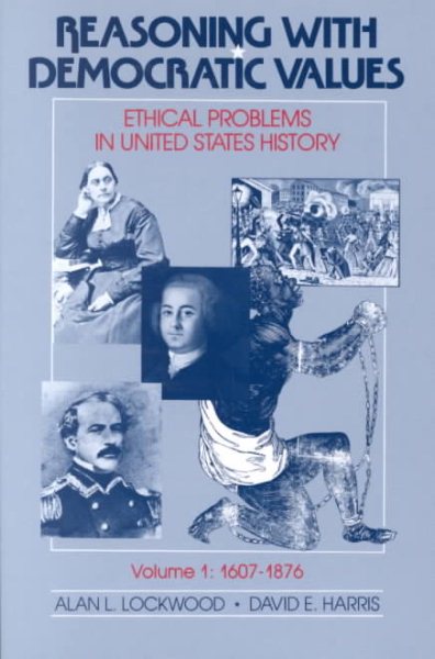 Reasoning With Democratic Values: Ethical Problems in United States History, Volume 1: 1607-1876 cover