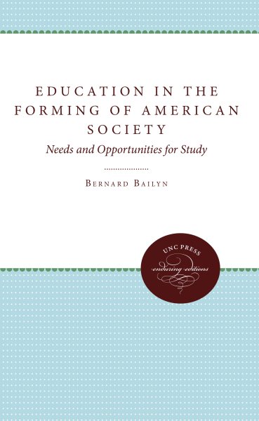 Education in the Forming of American Society: Needs and Opportunities for Study (Published by the Omohundro Institute of Early American History and Culture and the University of North Carolina Press)