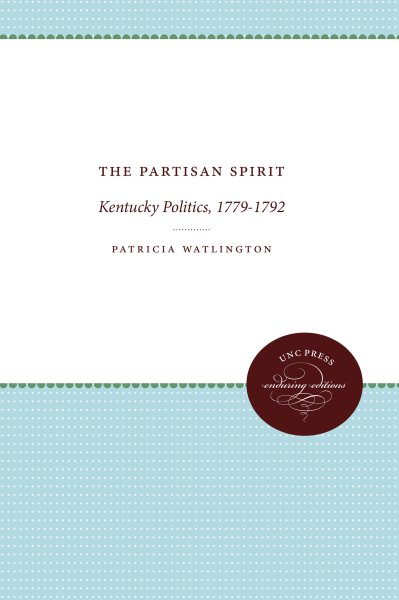 The Partisan Spirit: Kentucky Politics, 1779-1792 (Published by the Omohundro Institute of Early American History and Culture and the University of North Carolina Press) cover