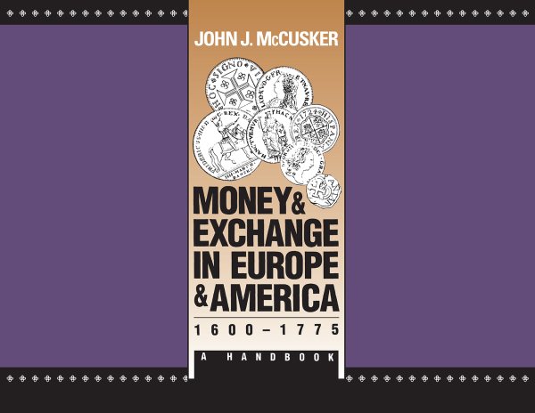 Money and Exchange in Europe and America, 1600-1775: A Handbook (Published by the Omohundro Institute of Early American History and Culture and the University of North Carolina Press)