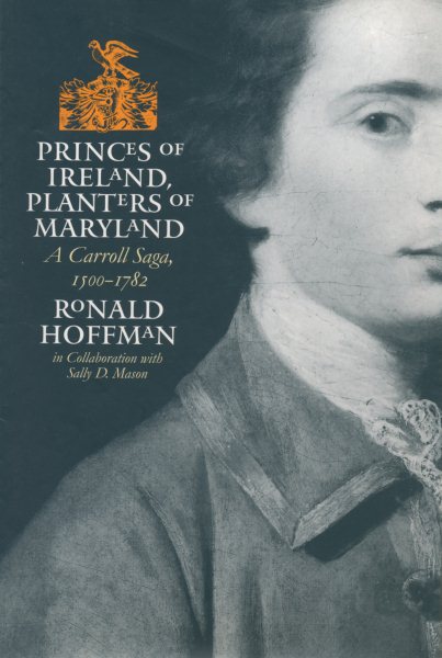Princes of Ireland, Planters of Maryland: A Carroll Saga, 1500-1782 (Published for the Institute of Early AME)