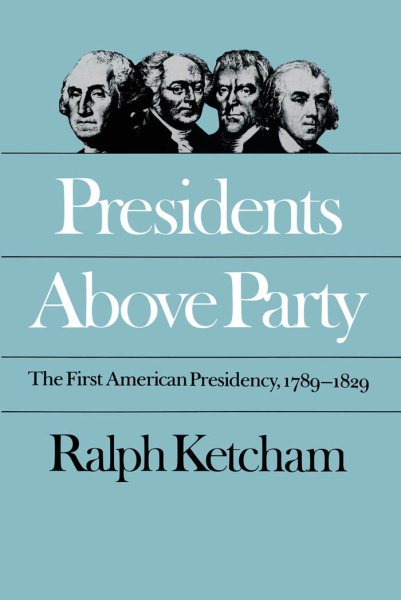 Presidents Above Party: The First American Presidency, 1789-1829 (Published by the Omohundro Institute of Early American History and Culture and the University of North Carolina Press) cover