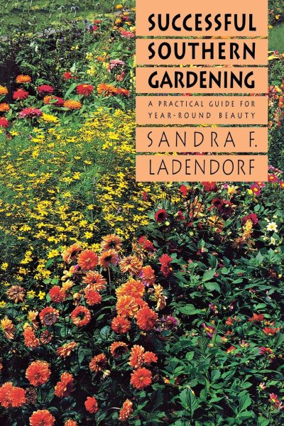 Successful Southern Gardening: A Practical Guide for Year-round Beauty