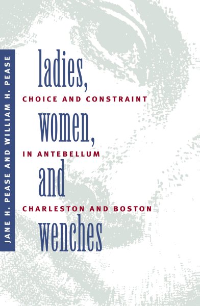 Ladies, Women, and Wenches: Choice and Constraint in Antebellum Charleston and Boston (Gender and American Culture) cover