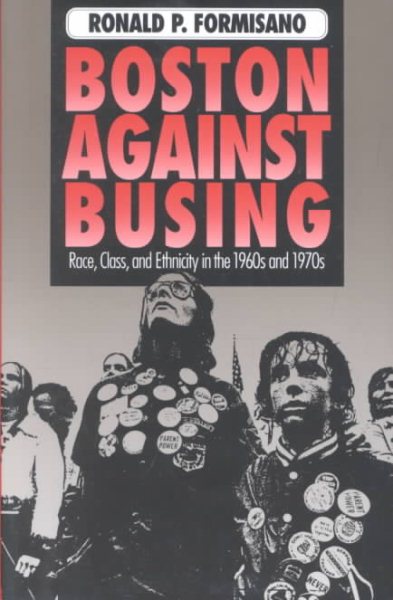 Boston Against Busing: Race, Class, and Ethnicity in the 1960s and 1970s cover