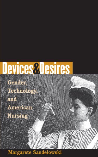 Devices and Desires: Gender, Technology, and American Nursing (Studies in Social Medicine) cover