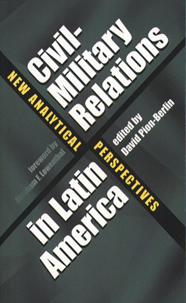 Civil-Military Relations in Latin America: New Analytical Perspectives cover