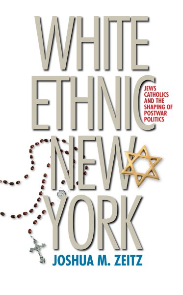 White Ethnic New York: Jews, Catholics, and the Shaping of Postwar Politics cover