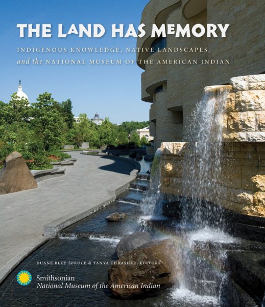 The Land Has Memory: Indigenous Knowledge, Native Landscapes, and the National Museum of the American Indian cover