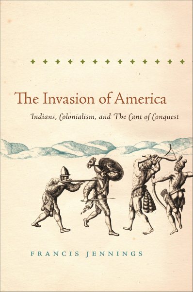 The Invasion of America: Indians, Colonialism, and the Cant of Conquest (Published by the Omohundro Institute of Early American History and Culture and the University of North Carolina Press) cover